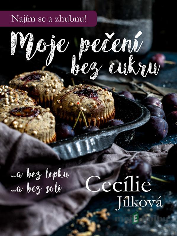Moje pečení bez cukru - Cecílie Jílková Moje pečení bez cukru - Cecílie Jílková