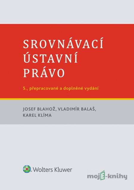 Srovnávací ústavní právo, 5. vydání - Josef Blahož, Vladimír Balaš, Karel Klíma Srovnávací ústavní právo, 5. vydání - Josef Blahož, Vladimír Balaš, Karel Klíma