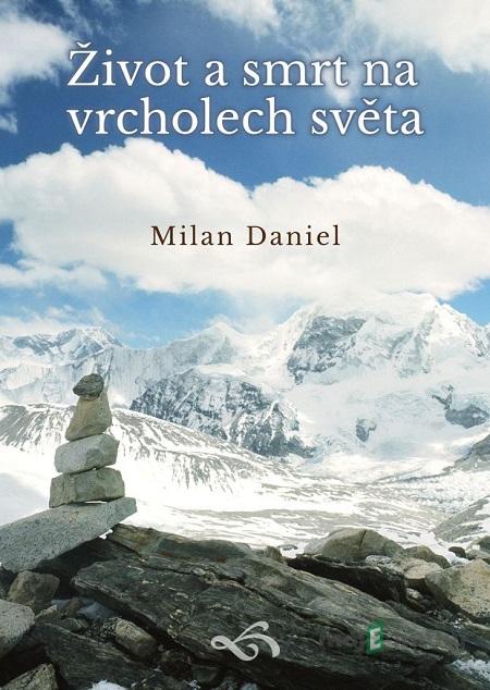 Život a smrt na vrcholech světa - Milan Daniel Život a smrt na vrcholech světa - Milan Daniel