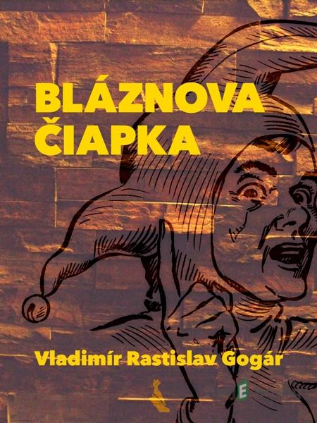 Bláznova čiapka - Vladimír Rastislav Gogár Bláznova čiapka - Vladimír Rastislav Gogár