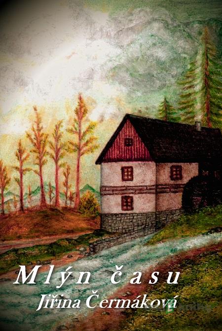 Mlýn času - Jiřina Čermáková Mlýn času - Jiřina Čermáková