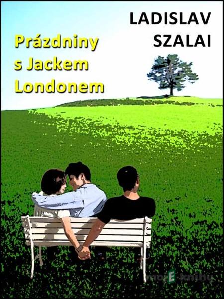 Prázdniny s Jackem Londonem - Ladislav Szalai Prázdniny s Jackem Londonem - Ladislav Szalai