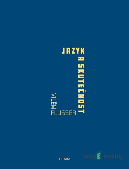 Jazyk a skutečnost - Vilém Flusser Jazyk a skutečnost - Vilém Flusser