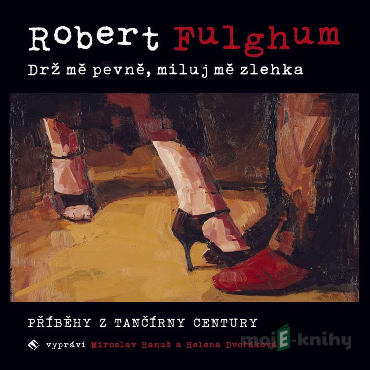 Drž mě pevně, miluj mě zlehka - Robert Fulghum Drž mě pevně, miluj mě zlehka - Robert Fulghum