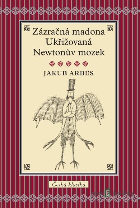 Zázračná madona / Ukřižovaná / Newtonův mozek - Jakub Arbes Zázračná madona / Ukřižovaná / Newtonův mozek - Jakub Arbes