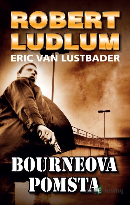 Bourneova pomsta - Robert Ludlum, Eric Van Lustbader Bourneova pomsta - Robert Ludlum, Eric Van Lustbader