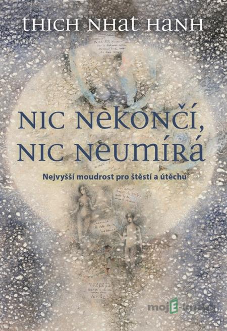 Nic nekončí, nic neumírá - Thich Nhat Hanh Nic nekončí, nic neumírá - Thich Nhat Hanh