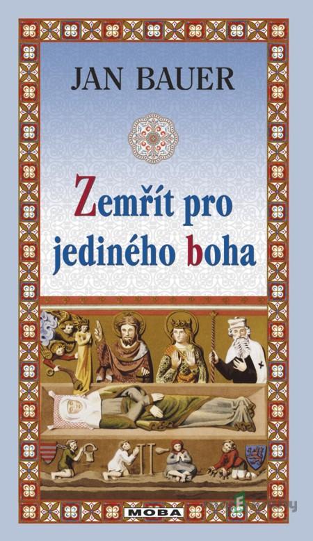 Zemřít pro jediného boha - Jan Bauer Zemřít pro jediného boha - Jan Bauer