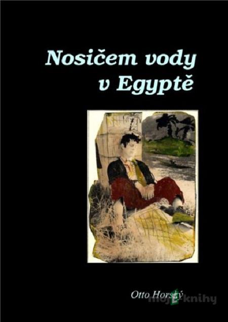 Nosičem vody v Egyptě - Otto Horský Nosičem vody v Egyptě - Otto Horský