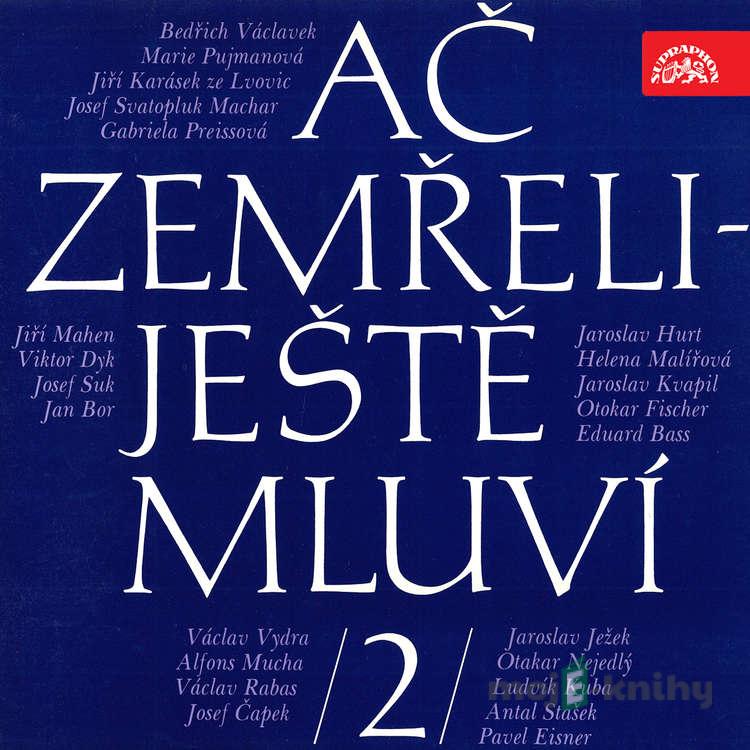 Ač zemřeli - ještě mluví 2. - Jan Bor,Josef Čapek,Viktor Dyk,Pavel Eisner,Otokar Fischer,Jaroslav Hurt,Jaroslav Ježek,Jiří Karásek ze Lvovic,Jiří Mahen,Josef Svatopluk Machar,Helena Malířová,Eduard Bass,Ludvík Kuba,Jaroslav Kvapil,Alfons Mucha,Otakar Nejedlý,Gabriela Preissová,Marie P Ač zemřeli - ještě mluví 2. - Jan Bor,Josef Čapek,Viktor Dyk,Pavel Eisner,Otokar Fischer,Jaroslav Hurt,Jaroslav Ježek,Jiří Karásek ze Lvovic,Jiří Mahen,Josef Svatopluk Machar,Helena Malířová,Eduard Bass,Ludvík Kuba,Jaroslav Kvapil,Alfons Mucha,Otakar Nejedlý,Gabriela Preissová,Marie P