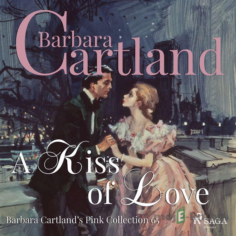 A Kiss of Love (Barbara Cartland’s Pink Collection 65) (EN) - Barbara Cartland A Kiss of Love (Barbara Cartland’s Pink Collection 65) (EN) - Barbara Cartland