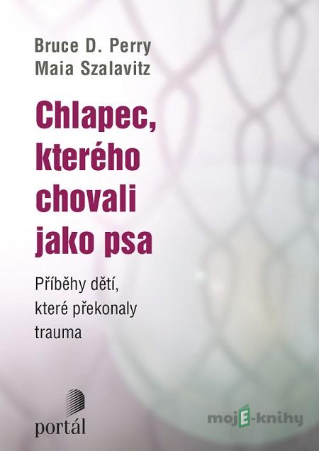Chlapec, kterého chovali jako psa - Bruce D. Perry Chlapec, kterého chovali jako psa - Bruce D. Perry