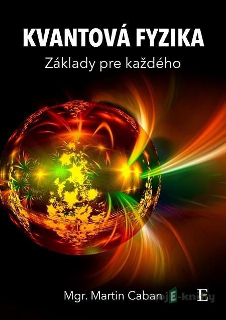 Kvantová fyzika - základy pre každého - Martin Caban Kvantová fyzika - základy pre každého - Martin Caban