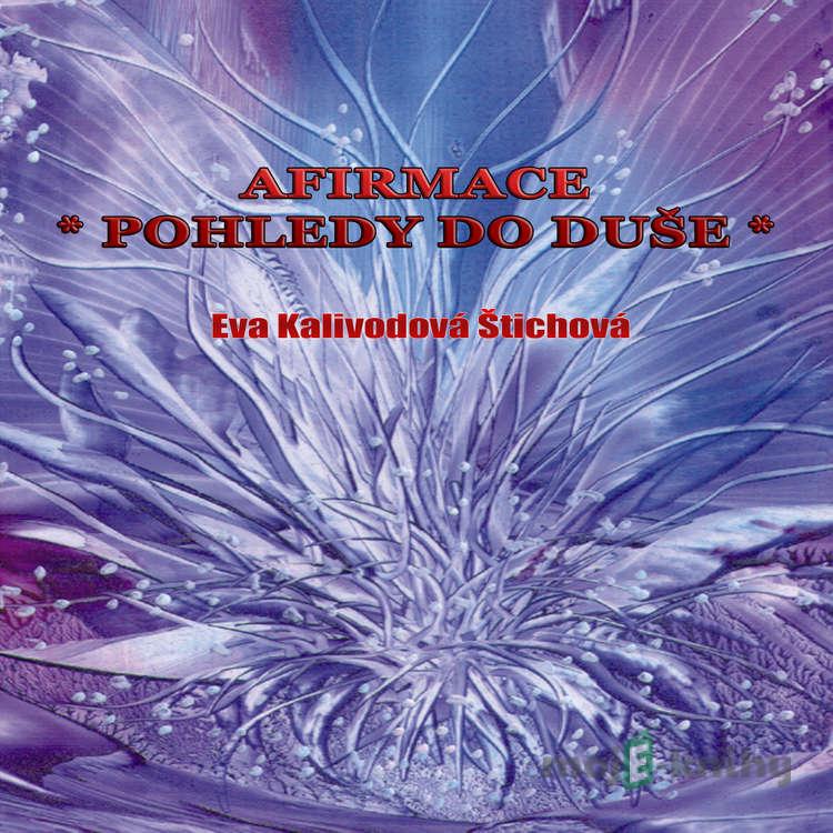 Afirmace - Pohledy do duše - Eva Kalivodová Štichová Afirmace - Pohledy do duše - Eva Kalivodová Štichová