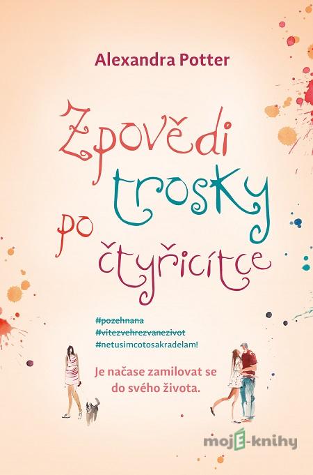 Zpovědi trosky po čtyřicítce - Alexandra Potter Zpovědi trosky po čtyřicítce - Alexandra Potter