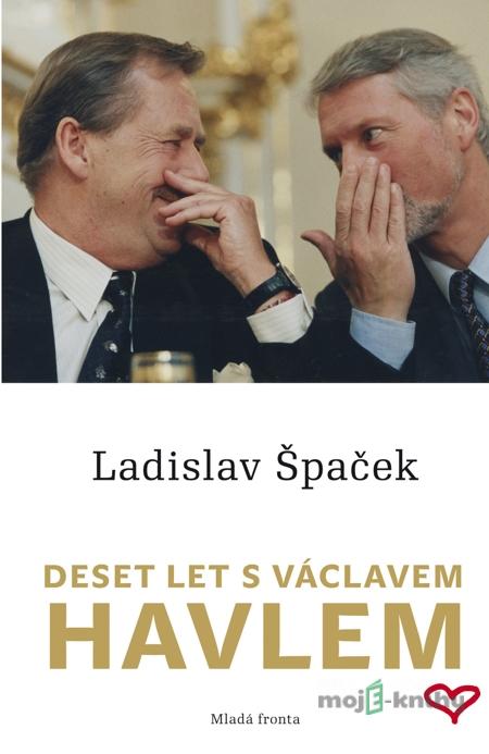 Deset let s Václavem Havlem - Ladislav Špaček Deset let s Václavem Havlem - Ladislav Špaček