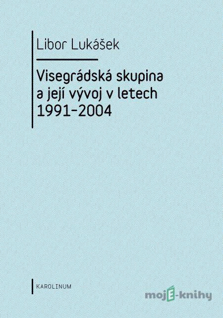 Visegrádská skupina a její vývoj v letech 1991–2004 - Libor Lukášek Visegrádská skupina a její vývoj v letech 1991–2004 - Libor Lukášek
