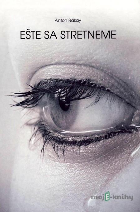 Ešte sa stretneme - Anton Rákay Ešte sa stretneme - Anton Rákay