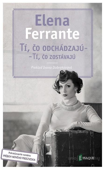 Tí, čo odchádzajú – tí, čo zostávajú - Elena Ferrante Tí, čo odchádzajú – tí, čo zostávajú - Elena Ferrante