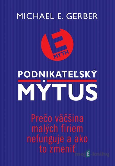 Podnikateľský mýtus - Michael E. Gerber Podnikateľský mýtus - Michael E. Gerber