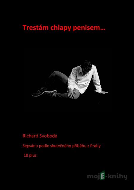 Trestám chlapy penisem - Richard Svoboda Trestám chlapy penisem - Richard Svoboda