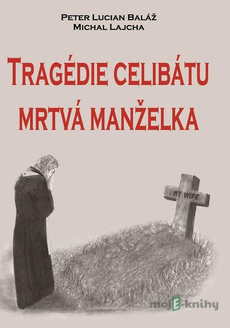 Tragédie celibátu: Mrtvá manželka - Peter Lucian Baláž, Michal Lajcha Tragédie celibátu: Mrtvá manželka - Peter Lucian Baláž, Michal Lajcha