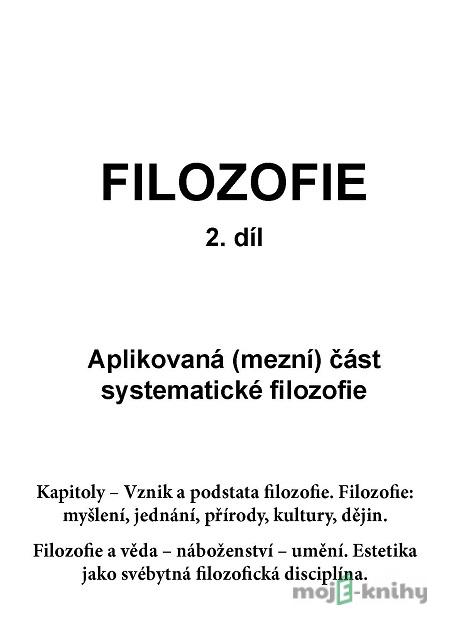 Filosofie 2. díl: Aplikovaná (mezní) část systematické filozofie - Jan Volf Filosofie 2. díl: Aplikovaná (mezní) část systematické filozofie - Jan Volf