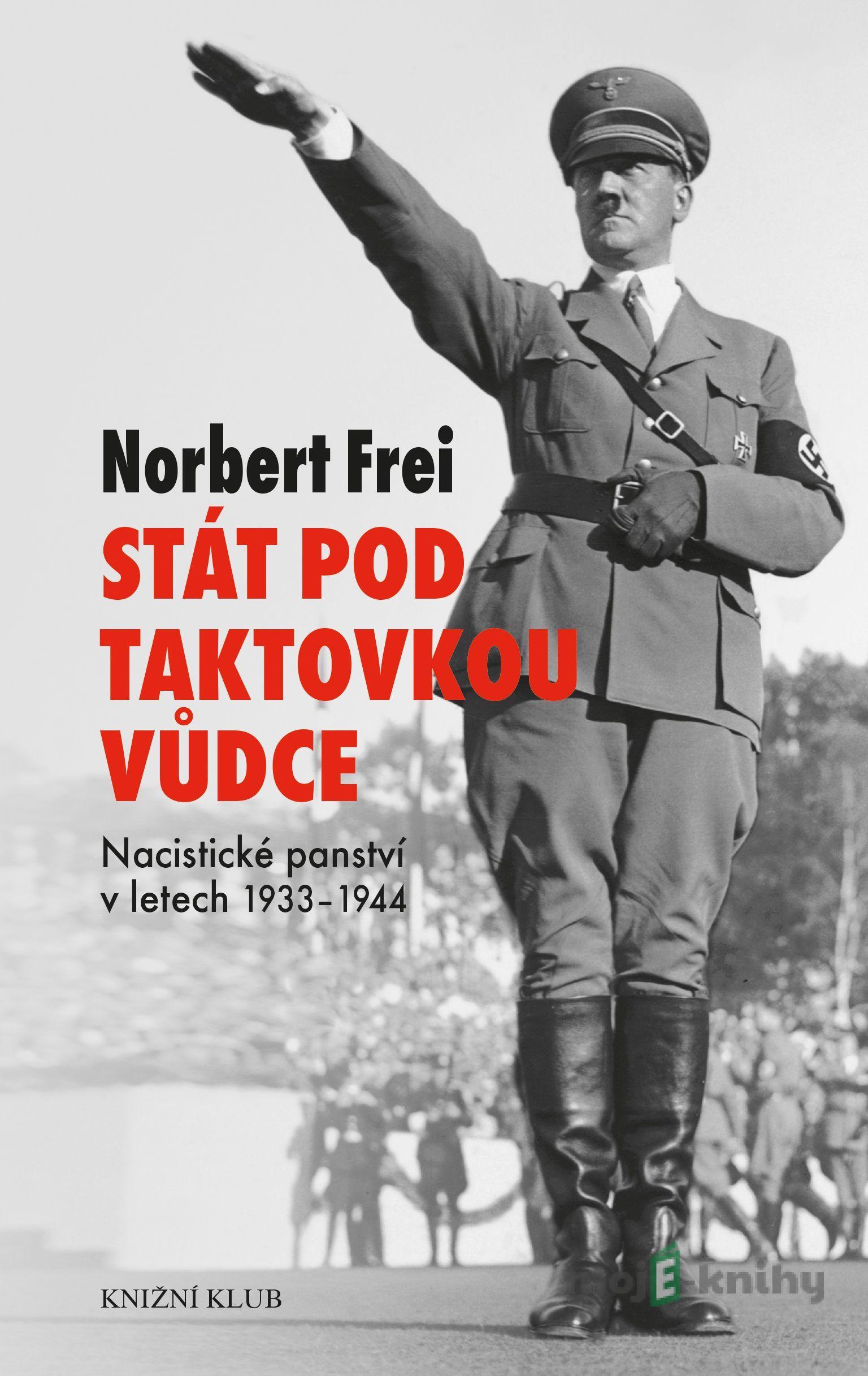 Stát pod taktovkou vůdce - Norbert Frei Stát pod taktovkou vůdce - Norbert Frei