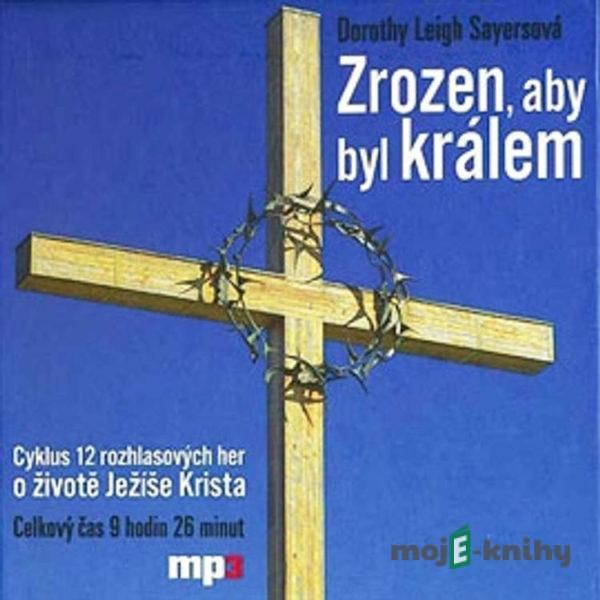 Zrozen, aby byl králem - Dorothy Leigh Sayersová