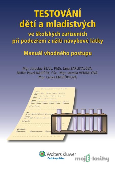 TESTOVÁNÍ dětí a mladistvých ve školských zařízeních při podezření z užití návykové látky - Jaroslav Šejvl a kol. TESTOVÁNÍ dětí a mladistvých ve školských zařízeních při podezření z užití návykové látky - Jaroslav Šejvl a kol.