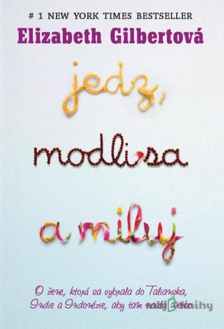 Jedz, modli sa a miluj - Elizabeth Gilbertová Jedz, modli sa a miluj - Elizabeth Gilbertová