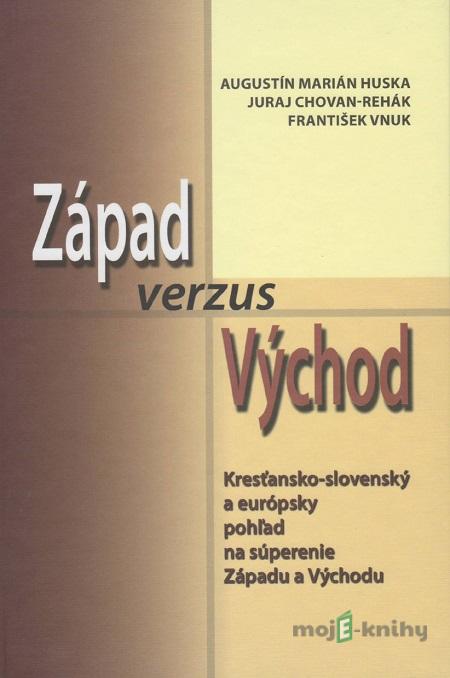 Západ verzus Východ - Augustín Marián Húska, Juraj Chovan-Rehák, František Vnuk Západ verzus Východ - Augustín Marián Húska, Juraj Chovan-Rehák, František Vnuk