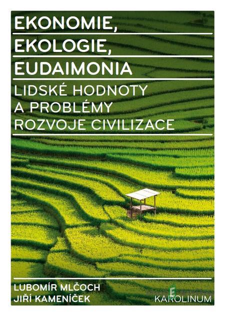 Ekonomie, ekologie, eudaimonia - Lubomír Mlčoch, Jiří Kameníček Ekonomie, ekologie, eudaimonia - Lubomír Mlčoch, Jiří Kameníček
