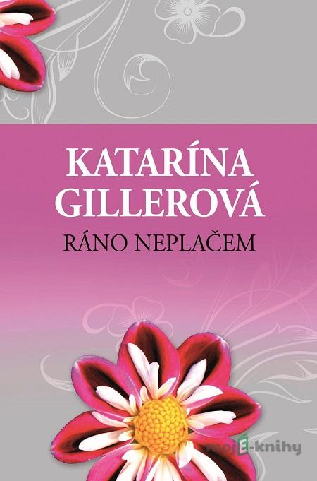 Ráno neplačem - Katarína Gillerová Ráno neplačem - Katarína Gillerová