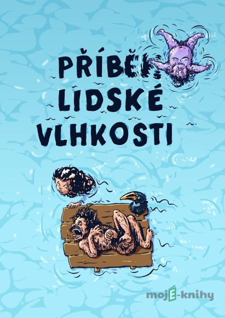 Příběh lidské vlhkosti - Martin Koláček, Martin Strnad Příběh lidské vlhkosti - Martin Koláček, Martin Strnad