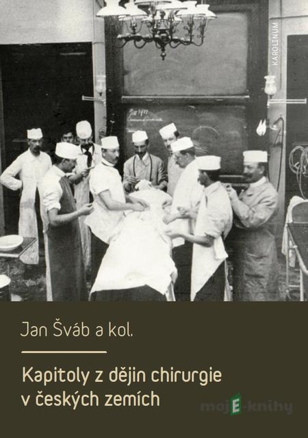 Kapitoly z dějin chirurgie v českých zemích - Jan Šváb Kapitoly z dějin chirurgie v českých zemích - Jan Šváb