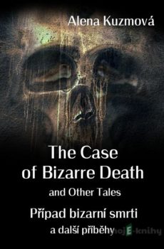 The Case of Bizarre Death and Other Tales / Případ bizarní smrti a další příběhy - Alena Kuzmová