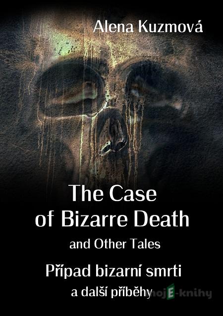 The Case of Bizarre Death and Other Tales / Případ bizarní smrti a další příběhy - Alena Kuzmová The Case of Bizarre Death and Other Tales / Případ bizarní smrti a další příběhy - Alena Kuzmová