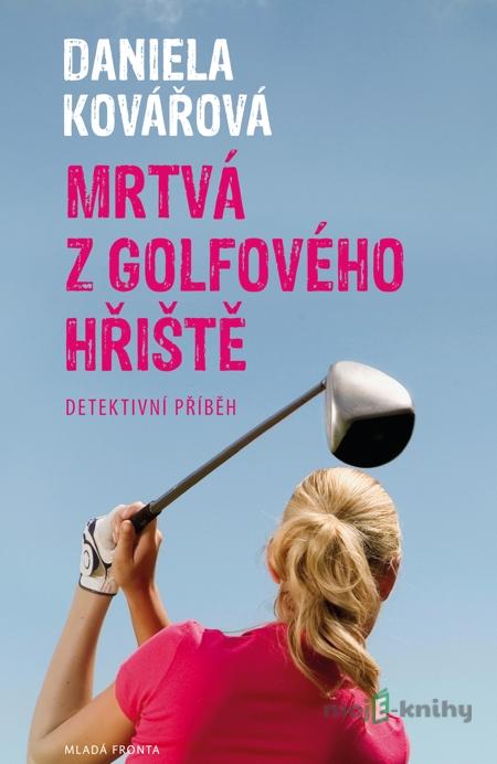 Mrtvá z golfového hřiště - Daniela Kovářová Mrtvá z golfového hřiště - Daniela Kovářová