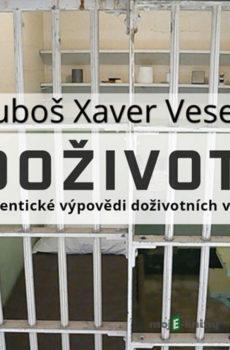 Doživotí - autentické výpovědi doživotních vězňů - Luboš Xaver Veselý