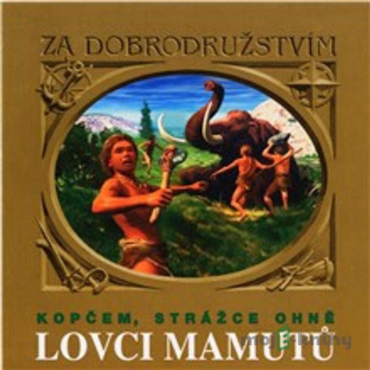 Lovci mamutů - Kopčem, strážce ohně - Tomáš Vondrovic,Eduard Štorch Lovci mamutů - Kopčem, strážce ohně - Tomáš Vondrovic,Eduard Štorch