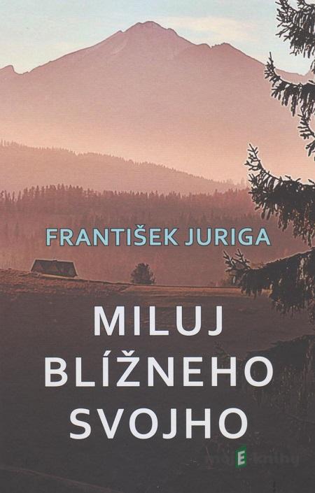 Miluj blížneho svojho - František Juriga Miluj blížneho svojho - František Juriga