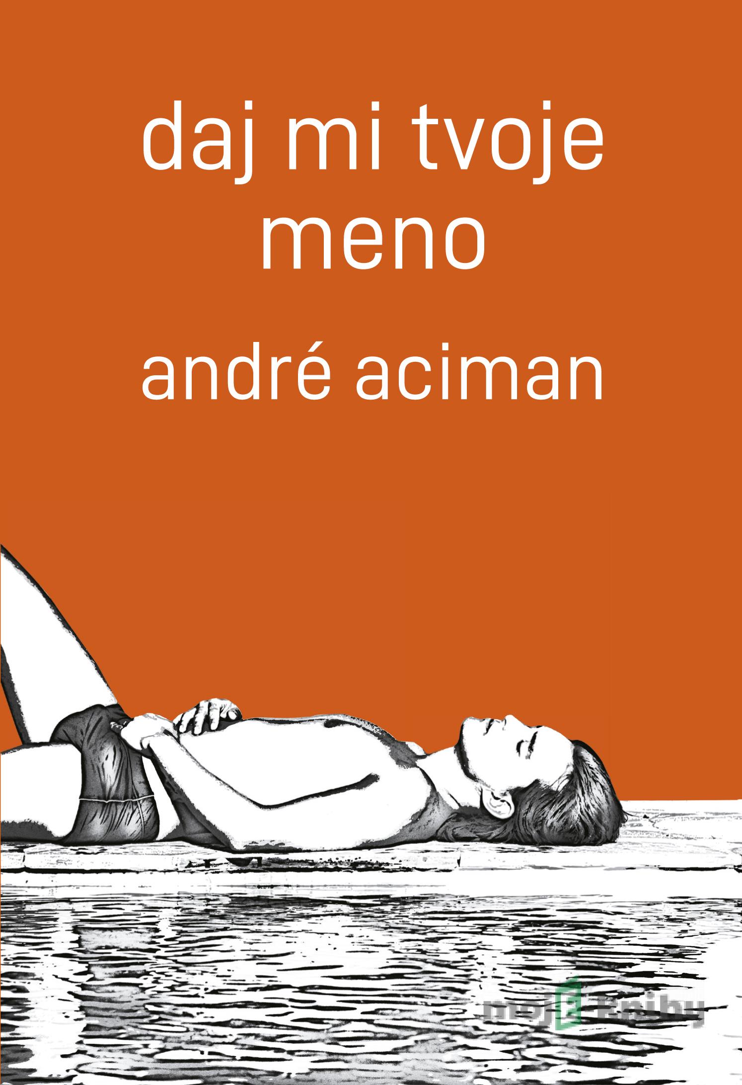 Daj mi tvoje meno - André Aciman Daj mi tvoje meno - André Aciman