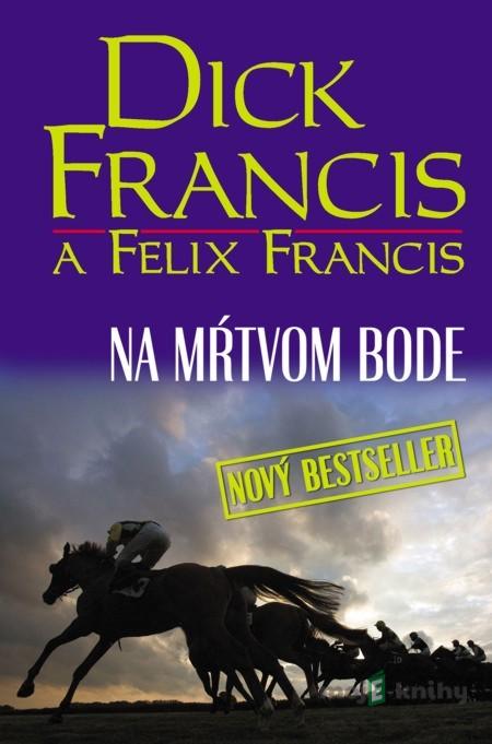 Na mŕtvom bode - Dick Francis, Felix Francis Na mŕtvom bode - Dick Francis, Felix Francis