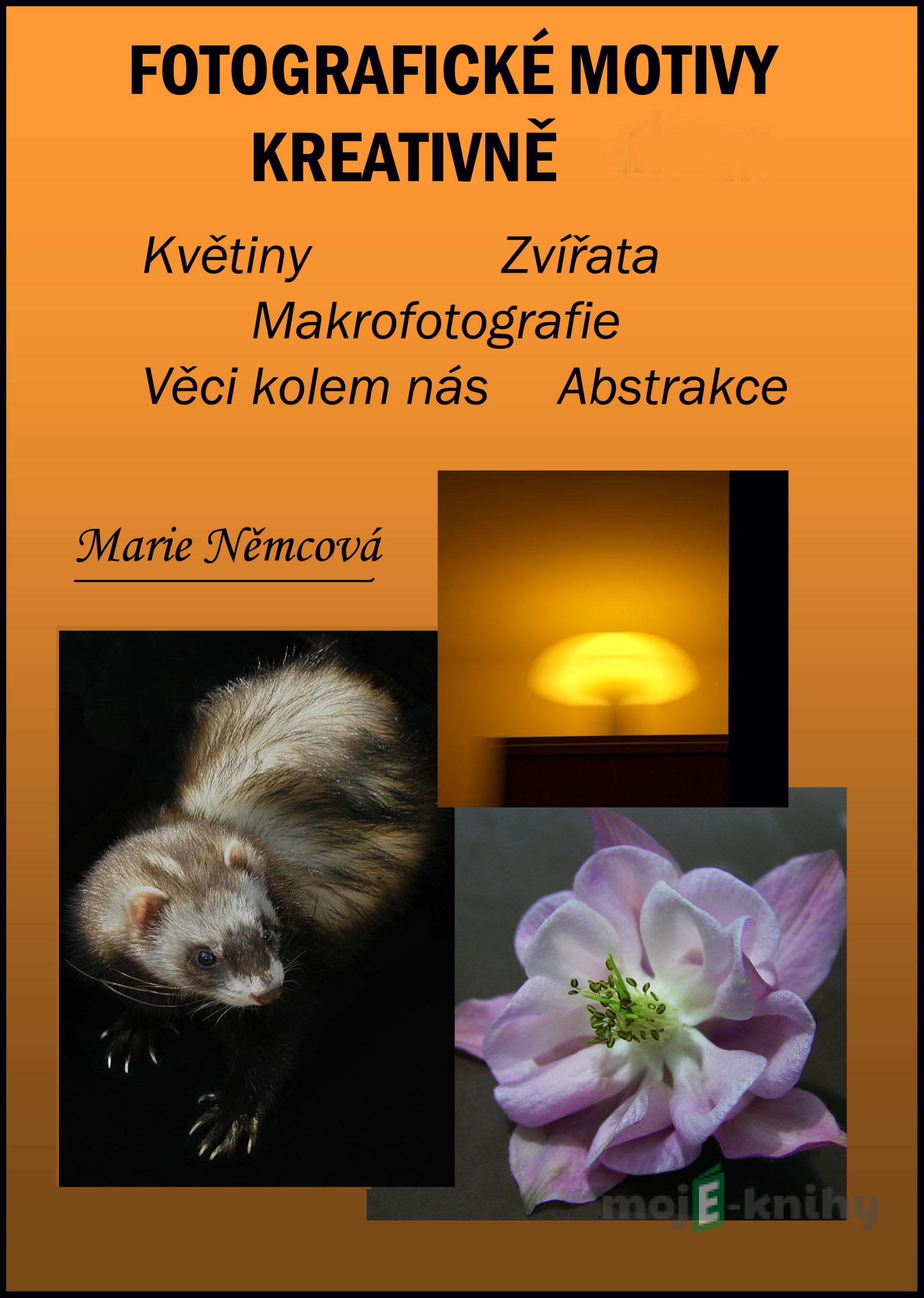 Fotografické motivy kreativně Květiny Zvířata Makrofotografie Věci kolem nás Abstrakce - Marie Němcová Fotografické motivy kreativně Květiny Zvířata Makrofotografie Věci kolem nás Abstrakce - Marie Němcová