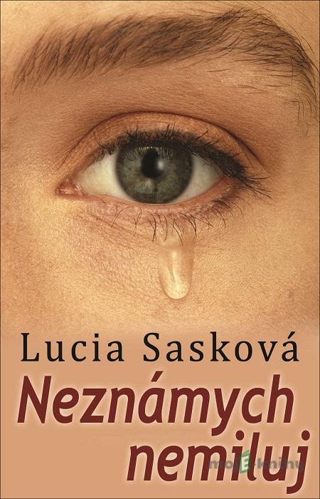 Neznámych nemiluj - Lucia Sasková Neznámych nemiluj - Lucia Sasková