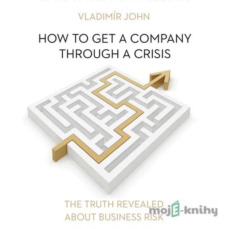 How to get a company through a crisis (EN) - Vladimír John How to get a company through a crisis (EN) - Vladimír John