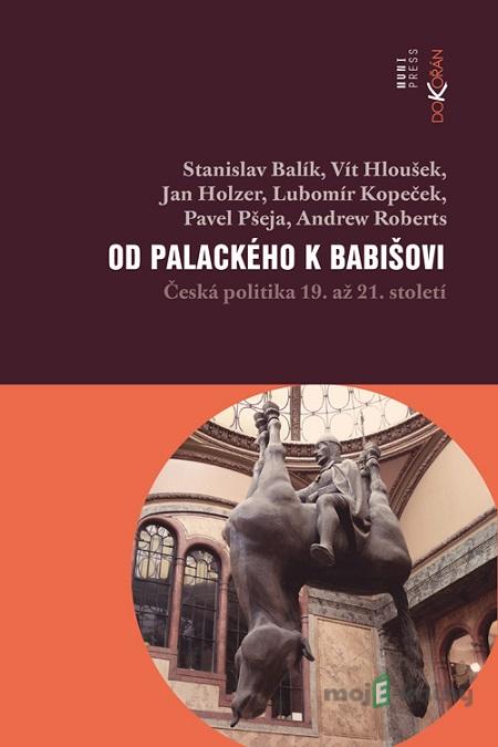 Od Palackého k Babišovi - Stanislav Balík, Vít Hloušek, Jan Holzer, Lubomír Kopeček, Pavel Pšeja, Andrew Roberts Od Palackého k Babišovi - Stanislav Balík, Vít Hloušek, Jan Holzer, Lubomír Kopeček, Pavel Pšeja, Andrew Roberts