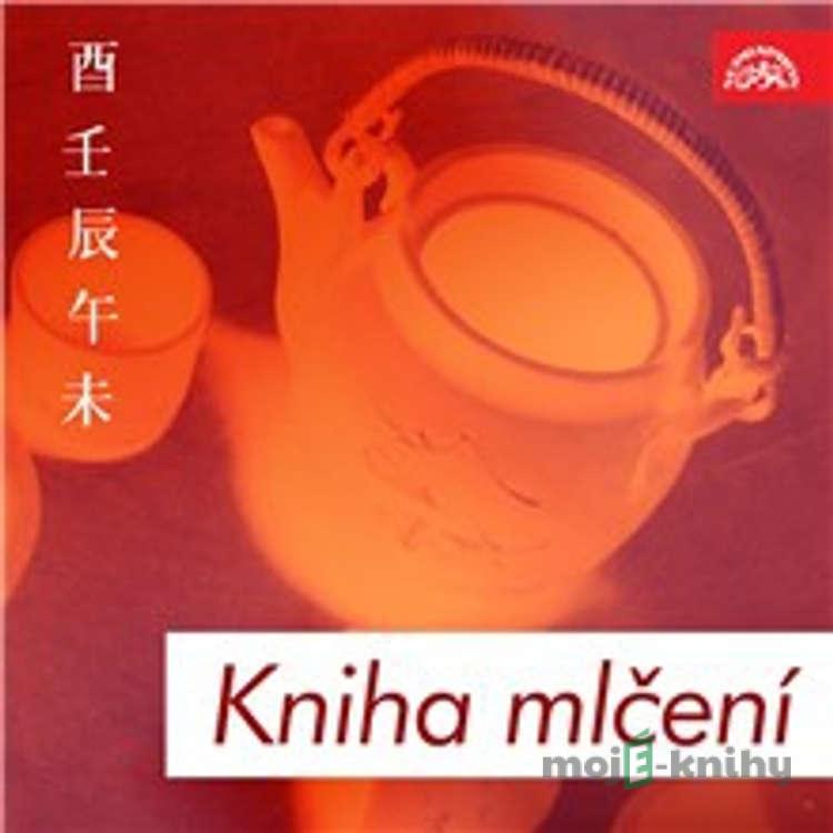 Kniha mlčení. Básnické a filosofické texty staré Číny - Lao 'C, Wang Wei, Tchao Jüan-Ming, Čuang 'C, Žuan Ťi, Po Ťü I, Chan Šan Kniha mlčení. Básnické a filosofické texty staré Číny - Lao 'C, Wang Wei, Tchao Jüan-Ming, Čuang 'C, Žuan Ťi, Po Ťü I, Chan Šan