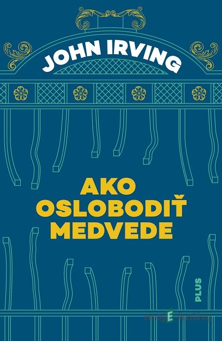 Ako oslobodiť medvede - John Irving Ako oslobodiť medvede - John Irving
